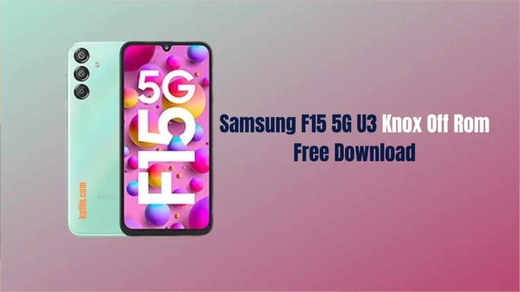 Samsung F15 5G U3 Knox Off Rom Free Download