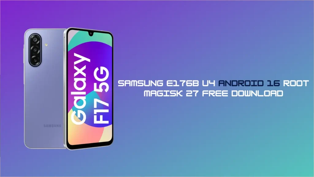 Samsung E176B U4 Android 16 ROOT MAGISK 27 Free Download